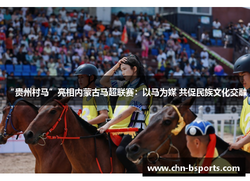 “贵州村马”亮相内蒙古马超联赛：以马为媒 共促民族文化交融