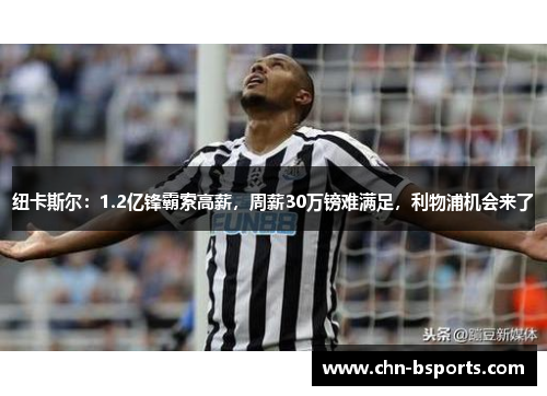 纽卡斯尔：1.2亿锋霸索高薪，周薪30万镑难满足，利物浦机会来了